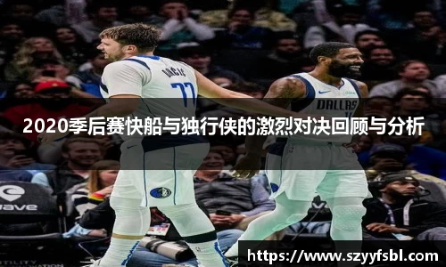 2020季后赛快船与独行侠的激烈对决回顾与分析